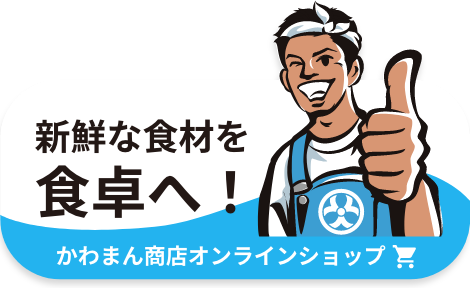 新鮮な食材を食卓へ！かわまん商店オンラインショップ